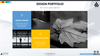 w w w . D o m a i n . c o m Page 21
www.MainSlide.com
© All Rights Reserved.
Confidential
DESIGN PORTFOLIO
Your subtitles goes right here
DESIGN AWARD
Lorem ipsum dolor sit
amet, consectetuer
adipiscing elit.
QUICK EXECUTION
Lorem ipsum dolor sit
amet, consectetuer
adipiscing elit.
 
