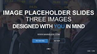 w w w . D o m a i n . c o m Page 22
www.MainSlide.com
© All Rights Reserved.
Confidential
DESIGNED WITHYOU IN MIND
WWW.MAINSLIDE.COM
TRY FOR FREE
IMAGE PLACEHOLDER SLIDES
THREE IMAGES
BUY NOW
140 / 150
 