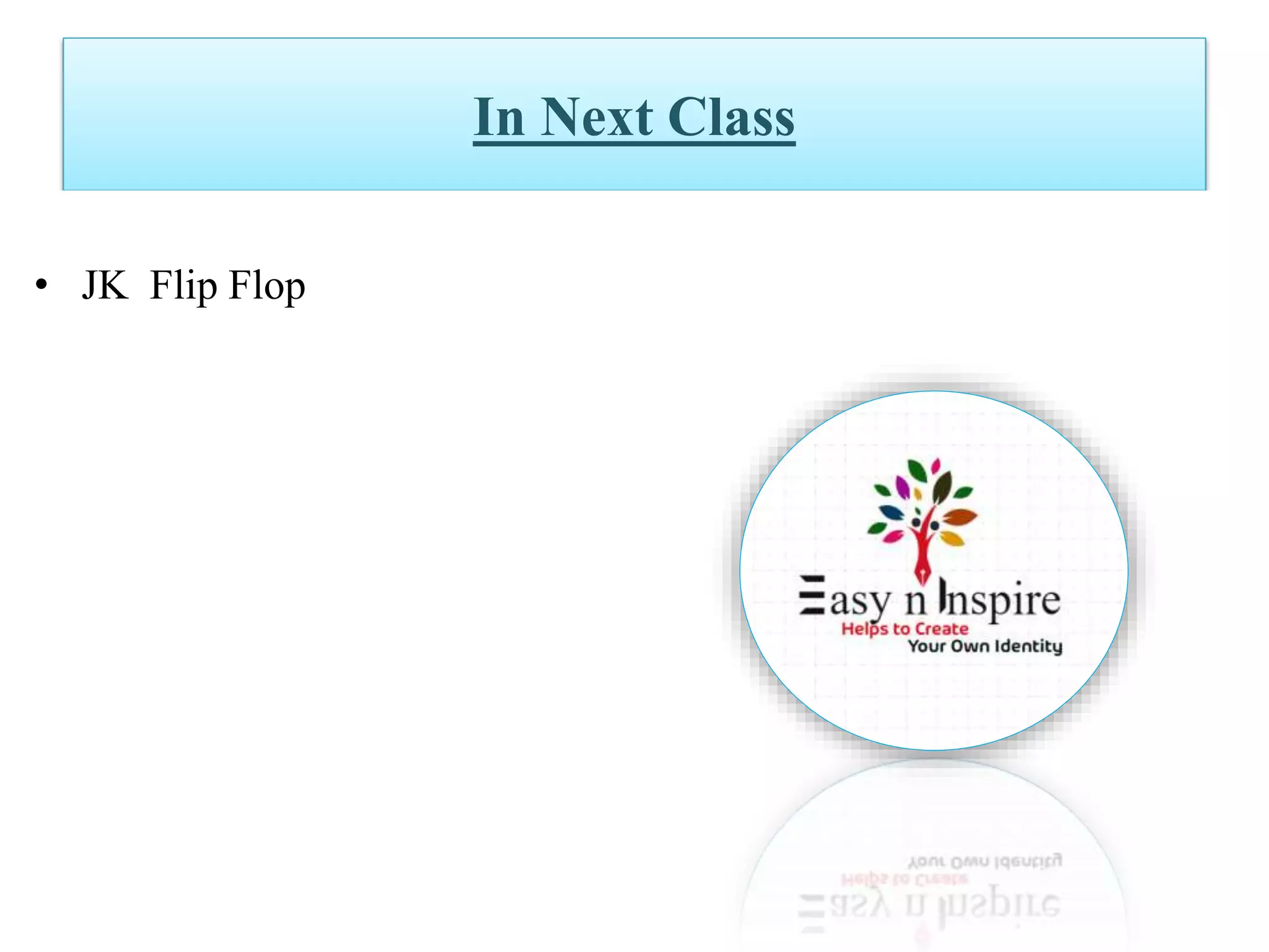 In Next Class
• JK Flip Flop