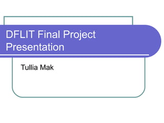 DFLIT Final Project
Presentation
Tullia Mak
 