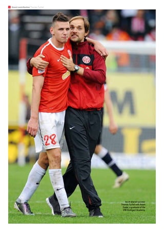 Joy at shared success:
Thomas Tuchel with Adam
Szalai, a graduate of the
VfB Stuttgart Academy.
32 Guest contributionThomasTuchel
 