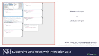 }
{ Supporting Developers with Interaction Data
Taming the IDE with Fine-grained Interaction Data
R. Minelli, A. Mocci, R....