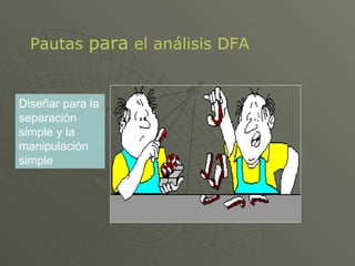 Diseñar para la separación simple y la manipulación simple Pautas  para  el análisis DFA Pautas  para  el análisis DFA 