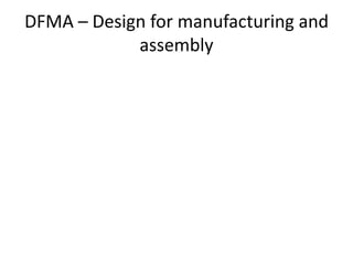 DFMA – Design for manufacturing and
assembly
 