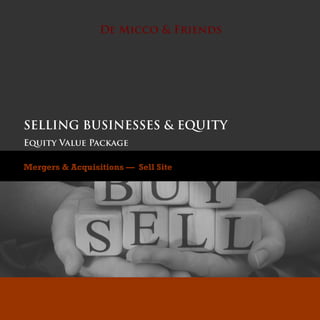 De Micco & Friends

SELLING BUSINESSES & EQUITY
Equity Value Package
Mergers & Acquisitions — Sell Site

 