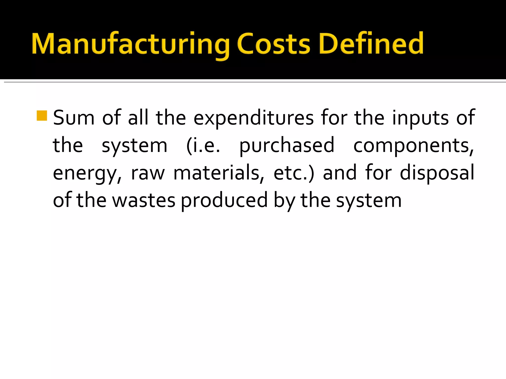  Sum of all the expenditures for the inputs of
the system (i.e. purchased components,
energy, raw materials, etc.) and for disposal
of the wastes produced by the system
 