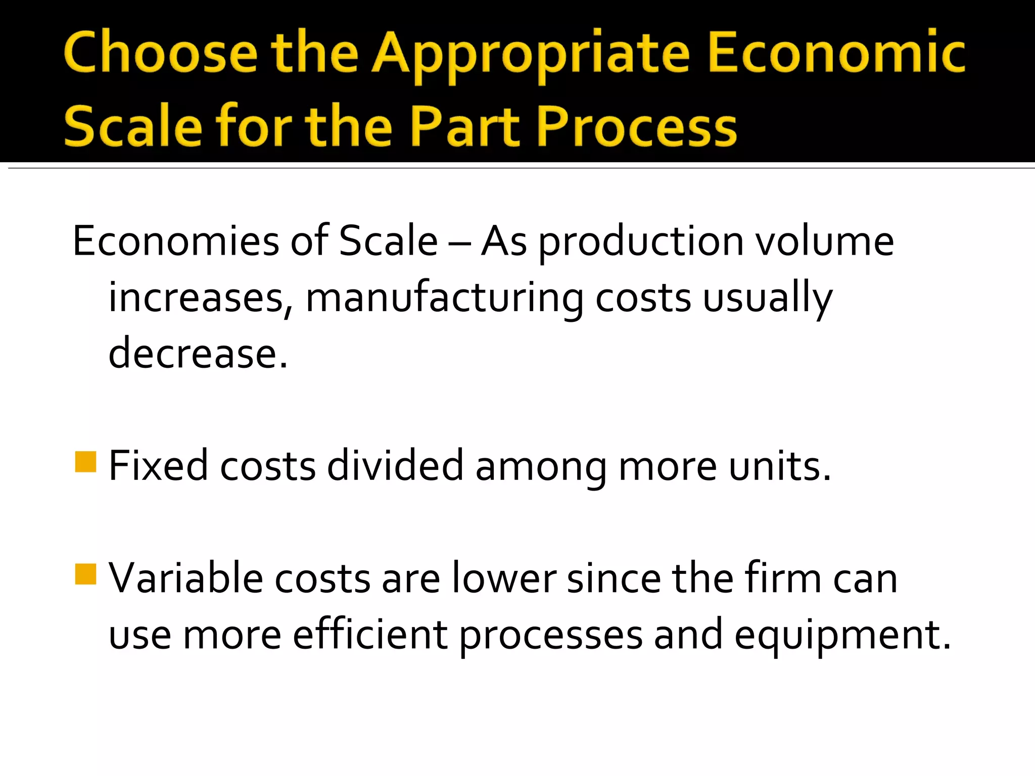 Economies of Scale – As production volume
increases, manufacturing costs usually
decrease.
 Fixed costs divided among more units.
 Variable costs are lower since the firm can
use more efficient processes and equipment.
 