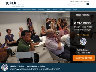 TONEX TRAINING
DFMEA Training
Design Failure Mode
and Effects Analysis
2 Days Course
Call Us Today:
+1-972-665-9786
TAKE THIS COURSE
DFMEA Training | Design FMEA Training
https://www.tonex.com/training-courses/dfmea-training/
 