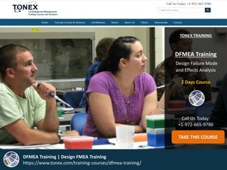 TONEX TRAINING
DFMEA Training
Design Failure Mode
and Effects Analysis
2 Days Course
Call Us Today:
+1-972-665-9786
TAKE THIS COURSE
DFMEA Training | Design FMEA Training
https://www.tonex.com/training-courses/dfmea-training/
 