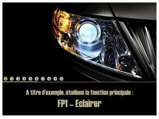12345678910A titre d’exemple, étudions la fonction principale : FP1 – Eclairer