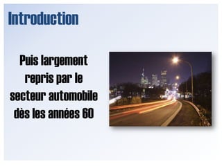 IntroductionPuis largement repris par le secteur automobile dès les années 60