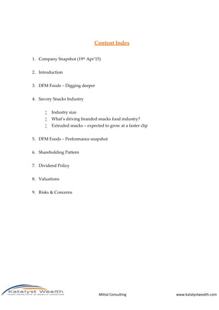 Mittal Consulting www.katalystwealth.com
Content Index
1. Company Snapshot (19th
Apr’15)
2. Introduction
3. DFM Foods – Di...