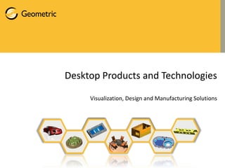 Desktop Products and Technologies

     Visualization, Design and Manufacturing Solutions
 