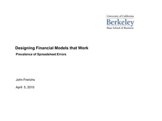 Designing Financial Models that Work Prevalence of Spreadsheet Errors John Frerichs April  5, 2010 