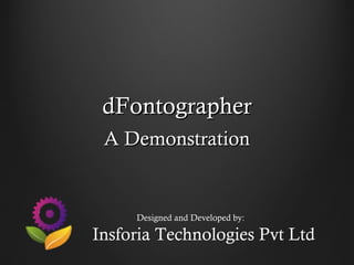 dFontographer
 A Demonstration


     Designed and Developed by:

Insforia Technologies Pvt Ltd
 