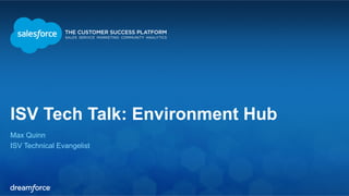ISV Tech Talk: Environment Hub 
Max Quinn 
ISV Technical Evangelist 
 