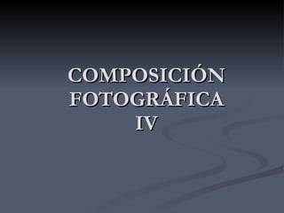 COMPOSICIÓN FOTOGRÁFICA IV 