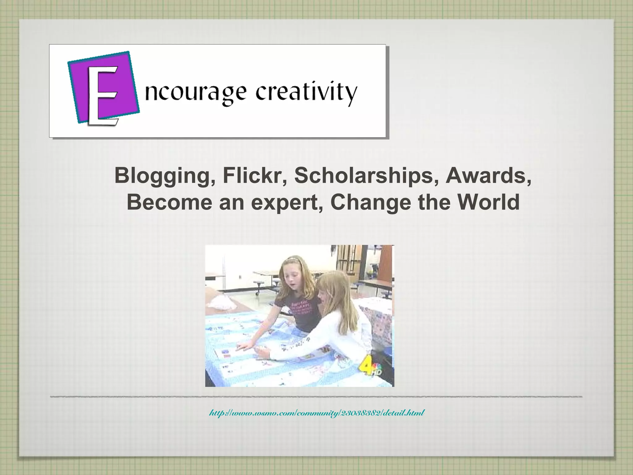 Blogging, Flickr, Scholarships, Awards,
 Become an expert, Change the World




        http://www.wsmv.com/community/23038382/detail.html
 