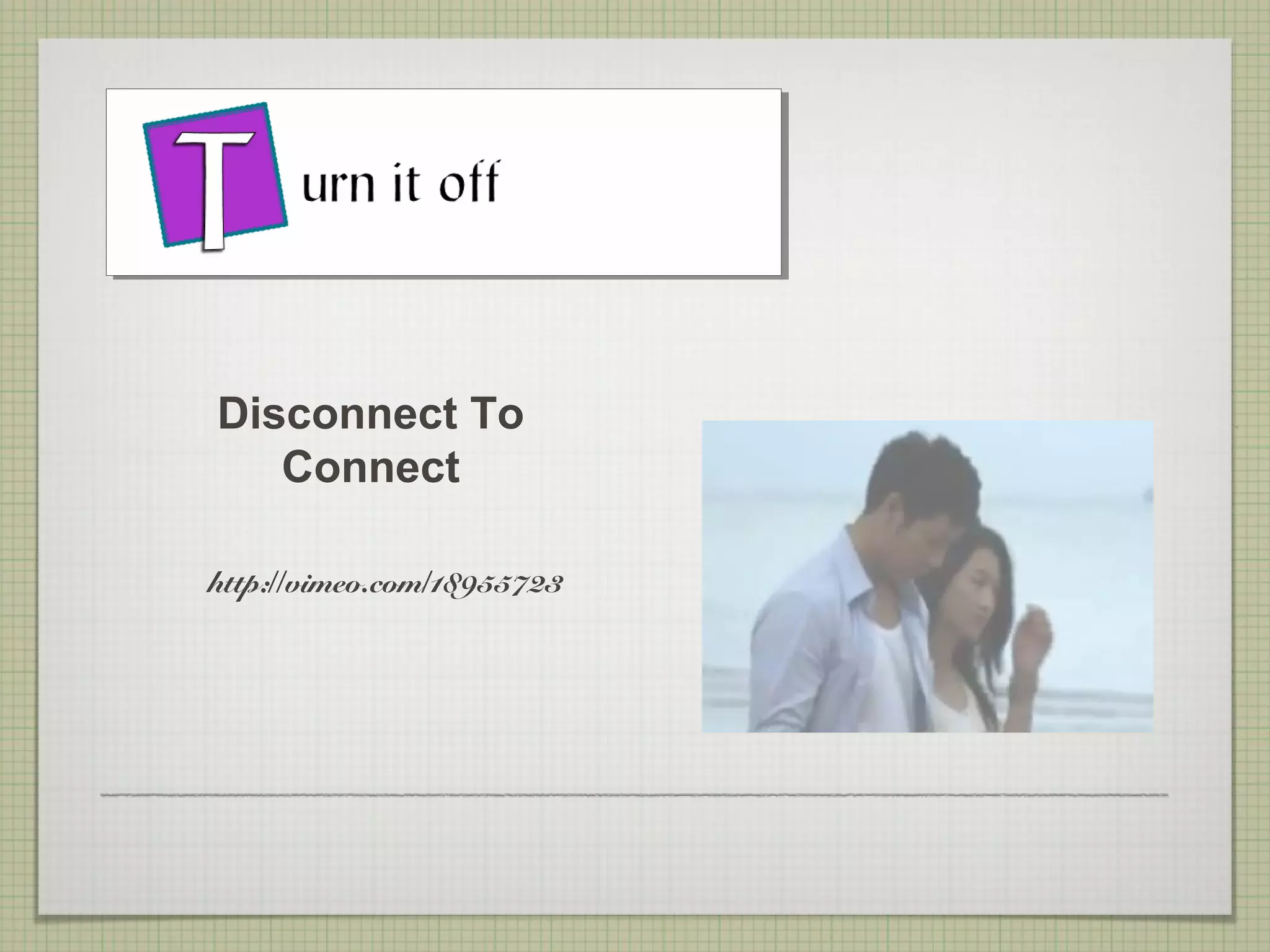 Disconnect To
   Connect

http://vimeo.com/18955723
 