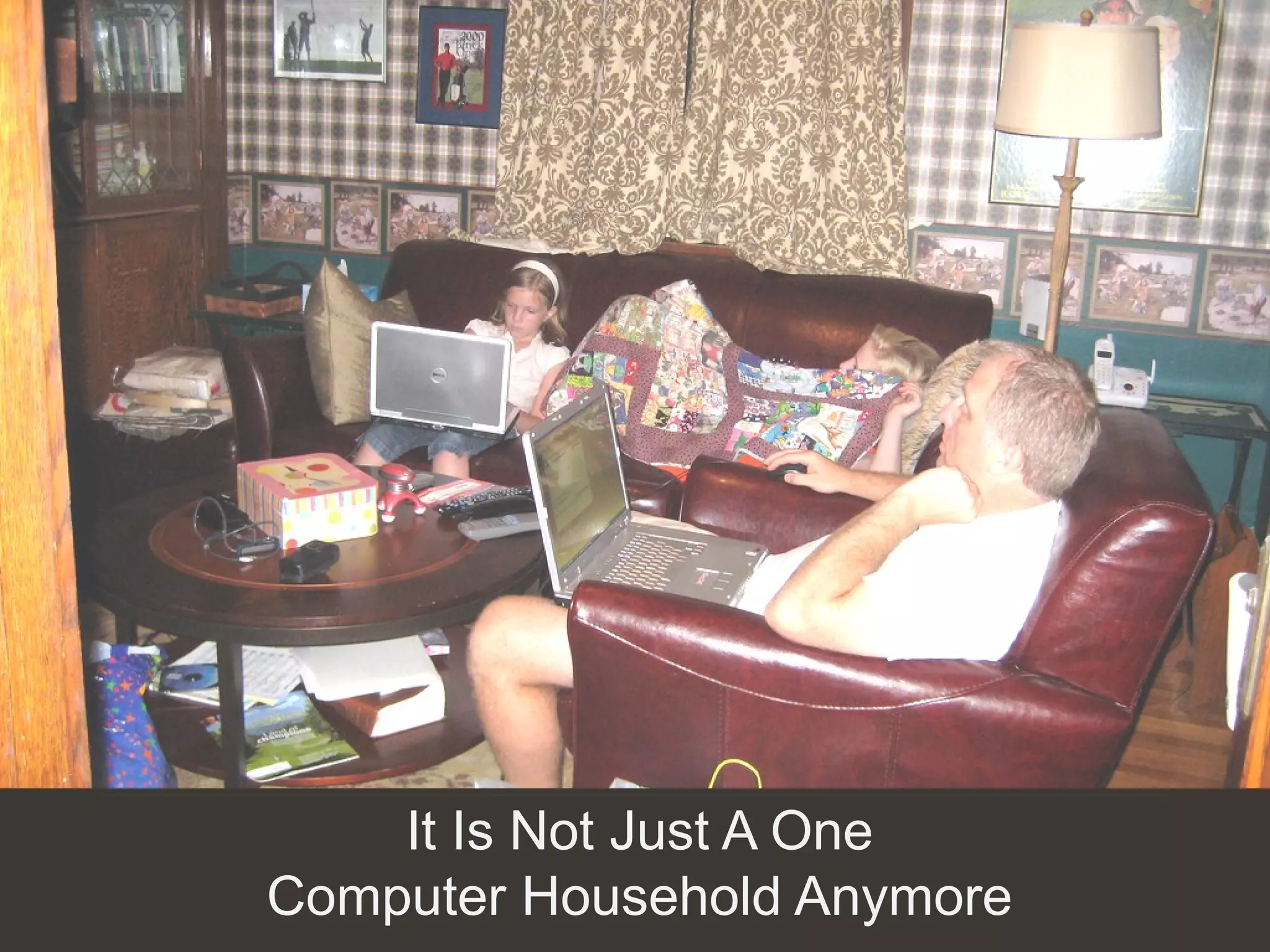 It Is Not Just A One
Computer Household Anymore
 