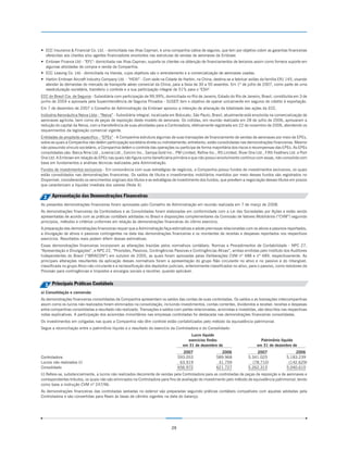 — ECC Insurance & Financial Co. Ltd. - domiciliada nas Ilhas Cayman, é uma companhia cativa de seguros, que tem por objetivo cobrir as garantias financeiras
  oferecidas aos clientes e/ou agentes financiadores envolvidos nas estruturas de vendas de aeronaves da Embraer.
— Embraer Finance Ltd - “EFL”- domiciliada nas Ilhas Cayman, suporta os clientes na obtenção de financiamentos de terceiros assim como fornece suporte em
  algumas atividades de compra e venda da Companhia.
— ECC Leasing Co. Ltd.- domiciliada na Irlanda, cujos objetivos são o arrendamento e a comercialização de aeronaves usadas.
— Harbin Embraer Aircraft Industry Company Ltd. - “HEAI” - Com sede na Cidade de Harbin, na China, destina-se a fabricar aviões da família ERJ 145, visando
  atender às demandas do mercado de transporte aéreo comercial da China, para a faixa de 30 a 50 assentos. Em 1º de julho de 2007, como parte de uma
  reestruturação societária, transferiu o controle e a sua participação integral de 51% para o "ESH".
ECC do Brasil Cia. de Seguros - Subsidiária com participação de 99,99%, domiciliada no Rio de Janeiro, Estado do Rio de Janeiro, Brasil, constituída em 3 de
junho de 2004 e aprovada pela Superintendência de Seguros Privados - SUSEP tem o objetivo de operar unicamente em seguros de crédito à exportação.
                                                                              ,
Em 7 de dezembro de 2007 o Conselho de Administração da Embraer aprovou a intenção de alienação da totalidade das ações da ECC.
Indústria Aeronáutica Neiva Ltda - “Neiva” - Subsidiária integral, localizada em Botucatu, São Paulo, Brasil, atualmente está envolvida na comercialização de
aeronaves agrícola, bem como de peças de reposição deste modelo de aeronave. Os cotistas, em reunião realizada em 28 de julho de 2006, aprovaram a
redução do capital da Neiva, com a transferência de suas atividades para a Controladora, efetivamente registrada em 22 de novembro de 2006, atendendo os
requerimentos da legislação comercial vigente.
Entidades de propósito específico - “EPEs” - A Companhia estrutura algumas de suas transações de financiamento de vendas de aeronaves por meio de EPEs,
sobre as quais a Companhia não detém participação societária direta ou indiretamente; entretanto, estão consolidadas nas demonstrações financeiras. Mesmo
não possuindo vínculo societário, a Companhia detém o controle das operações ou participa de forma majoritária dos riscos e recompensas das EPEs. As EPEs
consolidadas são: Barca Nine Ltd., Jurema Ltd., Corcim Inc., Sampa Gold Inc., PM Limited, Refine Inc., RS Limited, River One Ltd., Fifth Feathers Ltd. e Port
One Ltd. A Embraer em relação às EPEs nas quais não figura como beneficiária primária e que não possui envolvimento contínuo com essas, não consolida com
base em fundamentos e análises técnicas realizadas pela Administração.
Fundos de investimentos exclusivos - Em consonância com suas estratégias de negócios, a Companhia possui fundos de investimentos exclusivos, os quais
estão consolidados nas demonstrações financeiras. Os saldos de títulos e investimentos mobiliários mantidos por meio desses fundos são registrados no
Disponível, considerando os vencimentos originais dos títulos e as estratégias de investimento dos fundos, que prevêem a negociação desses títulos em prazos
que caracterizam a liquidez imediata dos valores (Nota 4).


 2    Apresentação das Demonstrações Financeiras
As presentes demonstrações financeiras foram aprovadas pelo Conselho de Administração em reunião realizada em 7 de março de 2008.
As demonstrações financeiras da Controladora e as Consolidadas foram elaboradas em conformidade com a Lei das Sociedades por Ações e estão sendo
apresentadas de acordo com as práticas contábeis adotadas no Brasil e disposições complementares da Comissão de Valores Mobiliários (“CVM”) seguindo
princípios, métodos e critérios uniformes em relação às demonstrações financeiras do último exercício.
A preparação das demonstrações financeiras requer que a Administração faça estimativas e adote premissas relacionadas com os ativos e passivos reportados,
a divulgação de ativos e passivos contingentes na data das demonstrações financeiras e os montantes de receitas e despesas reportados nos respectivos
exercícios. Resultados reais podem diferir dessas estimativas.
Essas demonstrações financeiras incorporam as alterações trazidas pelos normativos contábeis: Normas e Procedimentos de Contabilidade - NPC 27,
“Apresentação e Divulgações”, e NPC 22, “Provisões, Passivos, Contingências Passivas e Contingências Ativas”, ambas emitidas pelo Instituto dos Auditores
Independentes do Brasil (“IBRACON”) em outubro de 2005, as quais foram aprovadas pelas Deliberações CVM nº 488 e nº 489, respectivamente. As
principais alterações resultantes da aplicação desses normativos foram a apresentação do grupo Não circulante no ativo e no passivo e do Intangível,
classificada no grupo Ativo não circulante e a reclassificação dos depósitos judiciais, anteriormente classificados no ativo, para o passivo, como redutores da
Provisão para contingências e Impostos e encargos sociais a recolher, quando aplicável.


  3 Principais Práticas Contábeis
a) Consolidação e conversão
As demonstrações financeiras consolidadas da Companhia apresentam os saldos das contas de suas controladas. Os saldos e as transações intercompanhias
assim como os lucros não realizados foram eliminados na consolidação, incluindo investimentos, contas correntes, dividendos a receber, receitas e despesas
entre companhias consolidadas e resultado não realizado. Transações e saldos com partes relacionadas, acionistas e investidas, são descritos nas respectivas
notas explicativas. A participação dos acionistas minoritários nas empresas controladas foi destacada nas demonstrações financeiras consolidadas.
Os investimentos em coligadas nas quais a Companhia não têm controle estão contabilizados pelo método da equivalência patrimonial.
Segue a reconciliação entre o patrimônio líquido e o resultado do exercício da Controladora e do Consolidado:
                                                                                          Lucro líquido
                                                                                        exercícios findos                          Patrimônio líquido
                                                                                     em 31 de dezembro de                        em 31 de dezembro de
                                                                                     2007                 2006                 2007                   2006
Controladora                                                                       593.053              589.968            5.341.025              5.183.239
Lucros não realizados (i)                                                           63.919               31.759              (78.710)              (142.629)
Consolidado                                                                        656.972              621.727            5.262.315              5.040.610
(i) Refere-se, substancialmente, a lucros não realizados decorrente de vendas pela Controladora para as controladas de peças de reposição e de aeronaves e
correspondentes tributos, os quais não são eliminados na Controladora para fins de avaliação do investimento pelo método de equivalência patrimonial, tendo
como base a instrução CVM nº 247/96.
As demonstrações financeiras das controladas sediadas no exterior são preparadas seguindo práticas contábeis compatíveis com aquelas adotadas pela
Controladora e são convertidas para Reais às taxas de câmbio vigentes na data do balanço.




                                                                              29
 