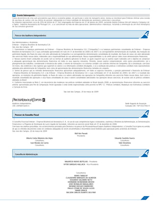 39 Evento Subsequente
Como decorrência da crise sem precedentes que afeta a economia global, em particular o setor de transporte aéreo, tornou-se inevitável para Embraer efetivar uma revisão
de sua base de custos e de seu efetivo de pessoal, adequando-os à nova realidade de demanda por aeronaves comerciais e executivas.
As reduções representam cerca de 20% do efetivo de 21.362 empregados da Empresa em 31 de janeiro de 2009, excluindo Harbin Embraer Aircraft Industry Company Ltd.
e Ogma - Indústria Aeronáutica de Portugal S.A., e se concentram na mão-de-obra operacional, administrativa e lideranças, incluindo a eliminação de um nível hierárquico
de sua estrutura gerencial.




   Parecer dos Auditores Independentes


Aos Administradores e Acionistas
Embraer – Empresa Brasileira de Aeronáutica S.A.
São José dos Campos - SP
1. Examinamos os balanços patrimoniais da Embraer – Empresa Brasileira de Aeronáutica S.A. (“Companhia”) e os balanços patrimoniais consolidados da Embraer – Empresa
Brasileira de Aeronáutica S.A. e suas controladas apresentados em reais em 31 de dezembro de 2008 e de 2007 e as correspondentes demonstrações do resultado, das mutações do
patrimônio líquido, dos ﬂuxos de caixa e do valor adicionado da Companhia e as correspondentes demonstrações consolidadas do resultado, dos ﬂuxos de caixa e do valor adicionado
dos exercícios ﬁndos nessas datas, elaborados sob a responsabilidade de sua administração. Nossa responsabilidade é a de emitir parecer sobre essas demonstrações ﬁnanceiras.
2. Nossos exames foram conduzidos de acordo com as normas de auditoria aplicáveis no Brasil, as quais requerem que os exames sejam realizados com o objetivo de comprovar
a adequada apresentação das demonstrações ﬁnanceiras em todos os seus aspectos relevantes. Portanto, nossos exames compreenderam, entre outros procedimentos: (a) o
planejamento dos trabalhos, considerando a relevância dos saldos, o volume de transações e os sistemas contábil e de controles internos da Companhia, (b) a constatação, com base
em testes, das evidências e dos registros que suportam os valores e as informações contábeis divulgados, e (c) a avaliação das práticas e estimativas contábeis mais representativas
adotadas pela administração da Companhia, bem como da apresentação das demonstrações ﬁnanceiras tomadas em conjunto.
3. Somos de parecer que as referidas demonstrações ﬁnanceiras apresentam adequadamente, em todos os aspectos relevantes, a posição patrimonial e ﬁnanceira da Embraer
– Empresa Brasileira de Aeronáutica S.A. e da Embraer – Empresa Brasileira de Aeronáutica S.A. e suas controladas em 31 de dezembro de 2008 e de 2007 e o resultado das
operações, as mutações do patrimônio líquido, os ﬂuxos de caixa e os valores adicionados nas operações da Companhia referentes aos exercícios ﬁndos nessas datas, bem como o
resultado consolidado das operações e seus ﬂuxos consolidados de caixa e valores consolidados adicionados nas operações desses exercícios, de acordo com as práticas contábeis
adotadas no Brasil.
4. Conforme mencionado na Nota 2, em decorrência das mudanças nas práticas contábeis adotadas no Brasil durante 2008, as demonstrações ﬁnanceiras referentes ao exercício
anterior, apresentadas para ﬁns de comparação, foram ajustadas e estão sendo reapresentadas como previsto na NPC 12 - Práticas Contábeis, Mudanças nas Estimativas Contábeis
e Correção de Erros.

                                                                   São José dos Campos, 20 de março de 2009




Auditores Independentes                                                                                                                            Valdir Augusto de Assunção
CRC 2SP000160/O-5                                                                                                                                  Contador CRC 1SP135319/O-9




O Conselho Fiscal da Embraer – Empresa Brasileira de Aeronáutica S. A., no uso de suas competências legais e estatutárias, examinou o Relatório da Administração, as Demonstrações
Financeiras e a Proposta de Destinação do Lucro Líquido da Sociedade, referentes ao exercício social ﬁndo em 31 de dezembro de 2008.
Com base nas análises procedidas, nos esclarecimentos prestados pela Diretoria e no parecer da PricewaterhouseCoopers Auditores Independentes, o Conselho Fiscal opina no sentido
de que os referidos documentos estão em condições adequadas de serem encaminhados à Assembléia Geral Ordinária para aprovação pelos acionistas da Embraer.
São José dos Campos, 20 de março de 2009
                                                                                 Rolf Von Paraski
                                                                                    Presidente
                  Alberto Carlos Monteiro dos Anjos                                                                                   Eduardo Coutinho Guerra
                             Conselheiro                                                                                                      Conselheiro
                        Ivan Mendes do Carmo                                                                                               Taiki Hirashima
                             Conselheiro                                                                                                      Conselheiro




   Conselho de Administração


                                                                    MAURÍCIO NOVIS BOTELHO - Presidente
                                                                   VITOR SARQUIS HALLACK - Vice-Presidente



                                                                                   Conselheiros
                                                                               BORIS TABACOF
                                                                      CLAUDEMIR MARQUES DE ALMEIDA
                                                                          EDUARDO SALOMÃO NETO
                                                                        HERMANN HEINEMANN WEVER
                                                                         JOSÉ REINALDO MAGALHÃES
                                                                         NEIMAR DIEGUEZ BARREIRO
                                                                        PAULO CÉSAR DE SOUZA LUCAS
                                                                                SAMIR ZRAICK
                                                                      WILSON CARLOS DUARTE DELFINO

                                                                                                                                                                            51
 