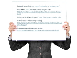 www.hamk.fi
Design A Better Business: https://designabetterbusiness.com/
Faljic d.MBA The Ultimate Business Design Guide:
https://www.beyondusers.com/guides/what-is-business-design-
guide
Futurice Lean Service Creation: https://leanservicecreation.com/
Plattner d.school bootcamp bootleg:
http://longevity3.stanford.edu/designchallenge2015/files/2013/0
9/Bootleg.pdf
Strategyzer Value Proposition Design:
https://www.strategyzer.com/books/value-proposition-design
 