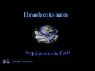 Arquitectura de París El mundo en tus manos Edith Piaf – Rien de rien 