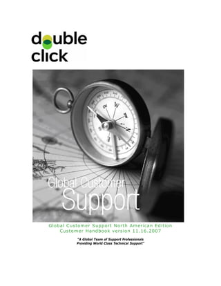 Global Customer Support North American Edition
    Customer Handbook version 11.16.2007
          “A Global Team of Support Professionals
          Providing World Class Technical Support”
 