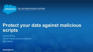 Protect your data against malicious 
scripts 
Xiaoran Wang 
Senior Product Security Engineer 
@0x1a0ran 
 