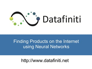 Finding Products on the Internet
using Neural Networks
http://www.datafiniti.net
 