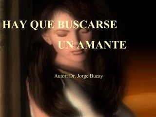 HAY QUE BUSCARSE  UN AMANTE Autor: Dr. Jorge Bucay 