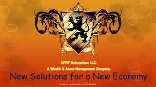 DFRF Enterprises LLC 
A Wealth & Asset Management Company 
New Solutions for a New Economy 
A Florida / Massachusetts, USA Company 
 