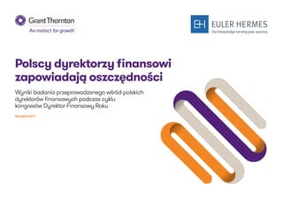 Polscy dyrektorzy finansowi
zapowiadają oszczędności
Wyniki badania przeprowadzonego wśród polskich
dyrektorów finansowych podczas cyklu
kongresów Dyrektor Finansowy Roku
Wrzesień 2017
 