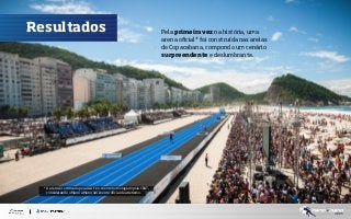 Resultados

* A arena é certiﬁcada pela IAAF e o evento homologado pela CBAT,
considerando o Mano a Mano um evento oﬁcial de atletismo.

Pela primeira vez na história, uma
arena oﬁcial* foi construída nas areias
de Copacabana, compondo um cenário
surpreendente e deslumbrante.

 