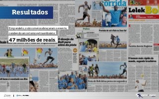 Resultados
Em paralelo, outros meios abraçaram o evento,
rendendo um retorno extraordinário:

47 milhões de reais.

 