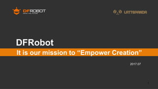 DFRobot
2017.07
It is our mission to “Empower Creation”
1
 