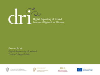 Dermot Frost
Digital Repository of Ireland
Trinity College Dublin

 