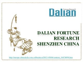 DALIAN FORTUNE
RESEARCH
SHENZHEN CHINA
http://europe.chinadaily.com.cn/business/2013-05/04/content_16474694.htm
 