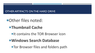 OTHER ARTIFACTS ON THE HARD DRIVE
Other files noted:
Thumbnail Cache
It contains the TOR Browser icon
Windows Search D...