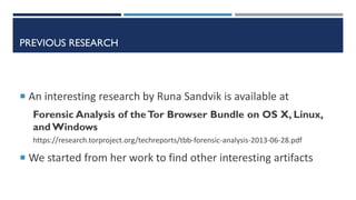 PREVIOUS RESEARCH
 An interesting research by Runa Sandvik is available at
Forensic Analysis of theTor Browser Bundle on ...
