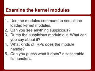 Examine the kernel modules
1. Use the modules command to see all the
loaded kernel modules.
2. Can you see anything suspic...