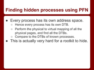 Finding hidden processes using PFN
● Every process has its own address space.
○ Hence every process has its own DTB.
○ Per...