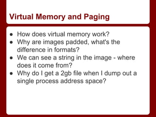 Virtual Memory and Paging
● How does virtual memory work?
● Why are images padded, what's the
difference in formats?
● We ...