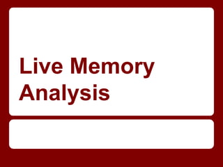 Live Memory
Analysis
 