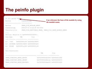 The peinfo plugin
In [3]: peinfo "nt"
Machine TimeDateStamp
-------------------- -------------
Machine IMAGE_FILE_MACHINE_...