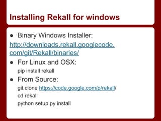 Installing Rekall for windows
● Binary Windows Installer:
http://downloads.rekall.googlecode.
com/git/Rekall/binaries/
● F...