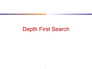 1
Depth First Search
 