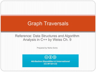 Reference: Data Structures and Algorithm
Analysis in C++ by Weiss Ch. 9
Prepared by Nisha Soms
Graph Traversals
 