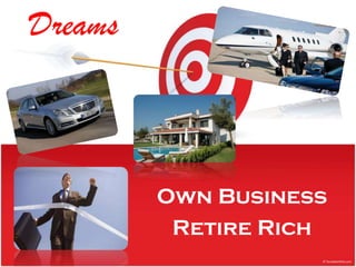 Own Business
Retire Rich
Dreams
 